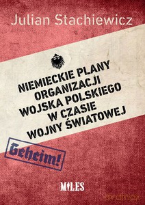 Niemieckie plany organizacji Wojska Polskiego w czasie wojny światowej - Julian Stachiewicz [KSIĄŻKA]