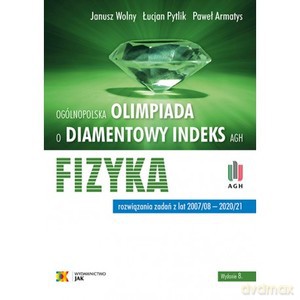 Olimpiada o diamentowy indeks AGH fizyka. Rozwiązania zadań z lat 2007/08 - 2020/21 [KSIĄŻKA]