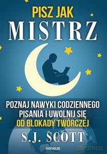 Pisz jak mistrz. Poznaj nawyki codziennego pisania i uwolnij się od blokady twórczej - S.J. Scott [KSIĄŻKA]