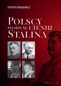 Polscy pisarze w cieniu Stalina. Opowieści biograficzne: Broniewski, Tuwim, Gałczyński, Boy-Żeleński - Piotr Kitrasiewicz [KSIĄŻKA]