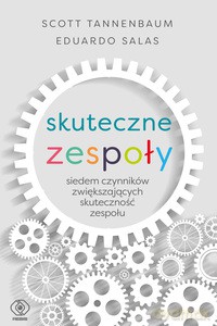 Skuteczne zespoły. Siedem czynników zwiększających skuteczność zespołu - Scott Tannenbaum, Eduardo Salas [KSIĄŻKA]