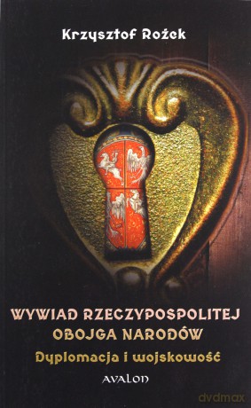 Wywiad Rzeczypospolitej Obojga Narodów Dyplomacja i wojskowość - Krzysztof Rożek [KSIĄŻKA]
