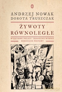 Żywoty równoległe. Wyjątkowi Polacy, tragiczne wybory, heroiczne postawy - Andrzej Nowak, Dorota Truszczak [KSIĄŻKA]