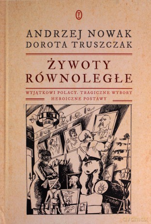 Żywoty równoległe. Wyjątkowi Polacy, tragiczne wybory, heroiczne postawy - Andrzej Nowak, Dorota Truszczak [KSIĄŻKA]