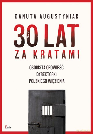 30 lat za kratami. Osobista opowieść dyrektorki polskiego więzienia - Danuta Augustyniak [KSIĄŻKA]