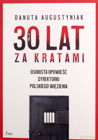 30 lat za kratami. Osobista opowieść dyrektorki polskiego więzienia - Danuta Augustyniak [KSIĄŻKA]