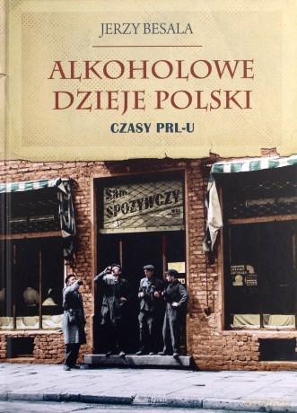 Alkoholowe dzieje Polski. Czasy PRL-u - Jerzy Besala [KSIĄŻKA]