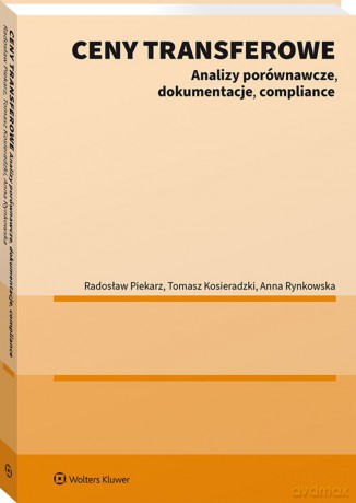 Ceny transferowe. Analizy porównawcze, dokumentacje, compliance - Tomasz Kosieradzki, Radosław Piekarz, Anna Rynkowska [KSIĄŻKA]