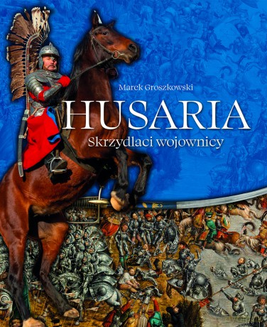 Husaria. Skrzydlaci wojownicy - Marek Groszkowski [KSIĄŻKA]