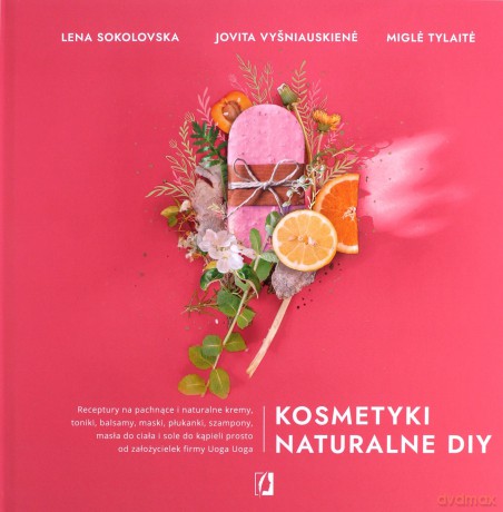 Kosmetyki naturalne DIY - Lena Sokolovska, Jovita Vysniauskiene, Migle Tylaite [KSIĄŻKA]