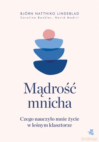Mądrość mnicha. Czego nauczyło mnie życie w leśnym klasztorze - Björn Natthiko Lindeblad [KSIĄŻKA]