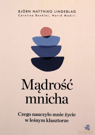 Mądrość mnicha. Czego nauczyło mnie życie w leśnym klasztorze - Björn Natthiko Lindeblad [KSIĄŻKA]