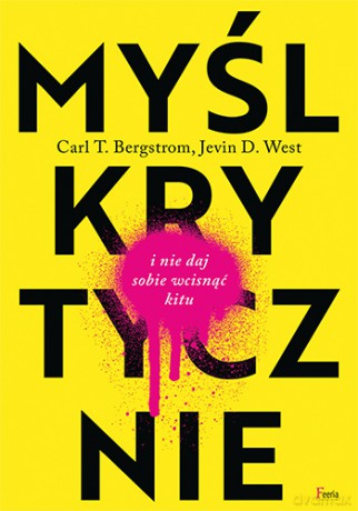Myśl krytycznie i nie daj sobie wcisnąć kitu - Carl T. Bergstrom, Jevin D. West [KSIĄŻKA]