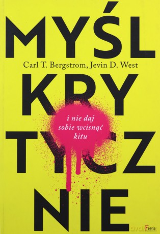Myśl krytycznie i nie daj sobie wcisnąć kitu - Carl T. Bergstrom, Jevin D. West [KSIĄŻKA]