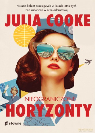Nieograniczone horyzonty. Historia kobiet pracujących w liniach lotniczych Pan American w erze odrzutowej - Julia Cooke [KSIĄŻKA]