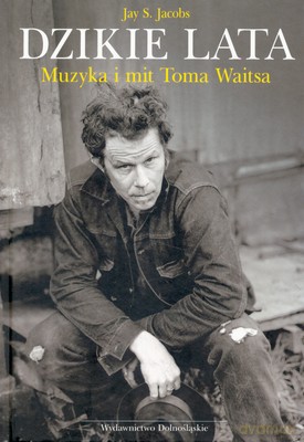 Dzikie Lata Muzyka I Mit Toma Waitsa (twarda) - Jay S.Jacobs [KSIĄŻKA]