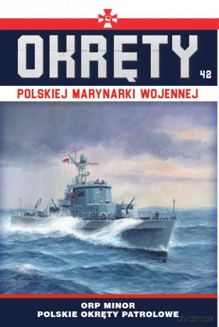 ORP Minor. Polskie okręty patrolowe. Okręty Polskiej Marynarki Wojennej (Tom 42) [KSIĄŻKA]