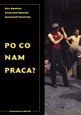 Po co nam praca? - Ewa Opolska, Krzysztof Opolski, Krzysztof Turowski [KSIĄŻKA]