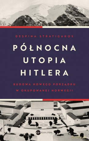 Północna utopia Hitlera - Despina Stratigakos [KSIĄŻKA]
