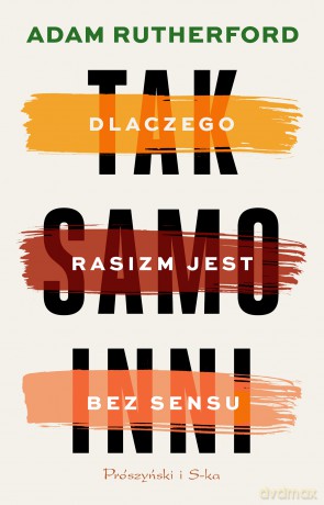 Tak samo inni. Dlaczego rasizm jest bez sensu - Adam Rutherford [KSIĄŻKA]