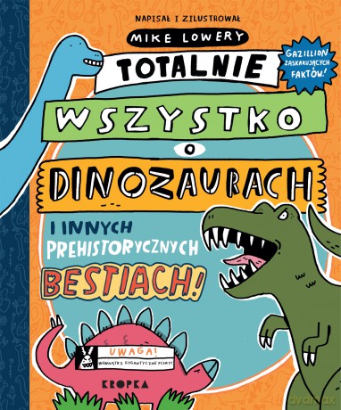 Totalnie wszystko o dinozaurach. i innych prehistorycznych bestiach - Mike Lowery [KSIĄŻKA]