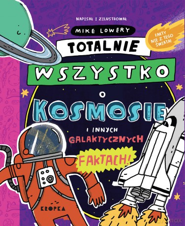 Totalnie wszystko o kosmosie. i innych galaktycznych faktach - Mike Lowery [KSIĄŻKA]