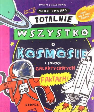 Totalnie wszystko o kosmosie. i innych galaktycznych faktach - Mike Lowery [KSIĄŻKA]