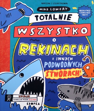 Totalnie wszystko o rekinach. i innych podwodnych stworach - Mike Lowery [KSIĄŻKA]