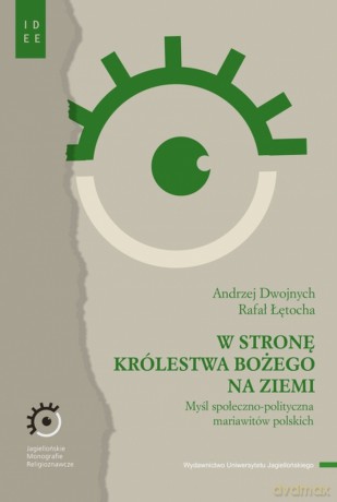 W stronę Królestwa Bożego na ziemi. Myśl społeczno-polityczna mariawitów polskich - Andrzej Dwojnych, Rafał Łętocha [KSIĄŻKA]