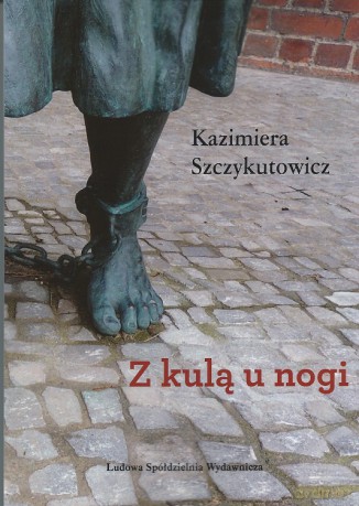 Z kulą u nogi - Kazimiera Szczykutowicz [KSIĄŻKA]