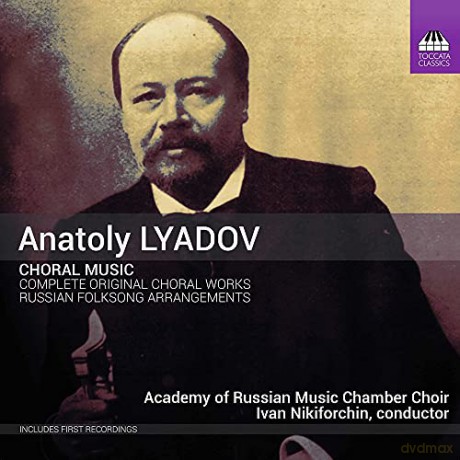 Academy Of Russian Music Chamber Choir: Anatoly Lyadov: Choral Music - Complete Original Choral Works And Selected Russian Folksong Arrangements [CD]
