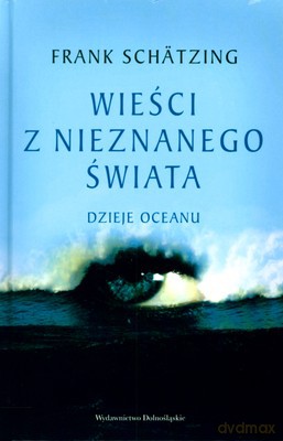 Wieści Z Nieznanego Świata Dzieje Oceanu (twarda) - Frank Schatzing [KSIĄŻKA]