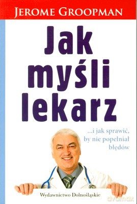 Jak Myśli Lekarz - Jerome Groopman [KSIĄŻKA]