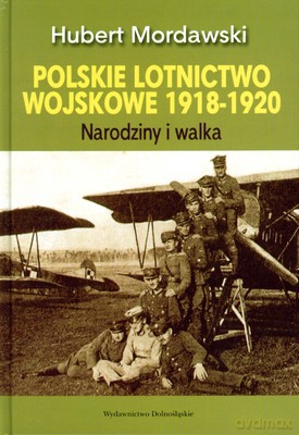 Polskie Lotnictwo Wojskowe 1918-1920 (twarda) - Hubert Mordawski [KSIĄŻKA]