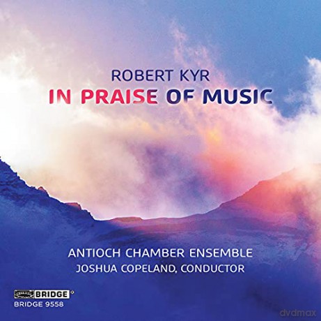Antioch Chamber Ensemble: Robert Kyr: In Praise Of Music [CD]