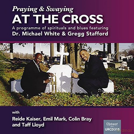 Dr Michael White And Gregg Stafford: Swaying And Praying At The Cross [CD]