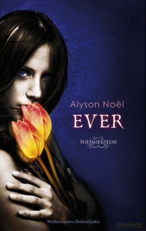Ever Miłość Nigdy Nie Umiera Nieśmiertelni 1 - Alyson Noel [KSIĄŻKA]