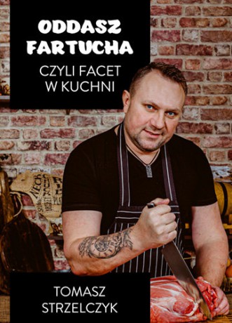 Oddasz fartucha, czyli facet w kuchni - Tomasz Strzelczyk [KSIĄŻKA]