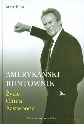 Amerykański Buntownik Życie Clinta Eastwooda (twarda) - Marc Eliot [KSIĄŻKA]