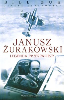 Janusz Żurakowski Legenda Przestworzy - Bill Zuk, Janusz Żurakowski [KSIĄŻKA]
