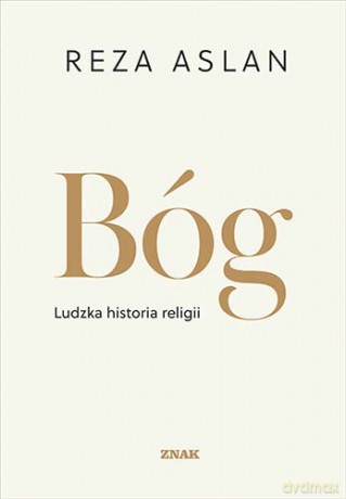 Bóg. Ludzka historia religii - Reza Aslan [KSIĄŻKA]