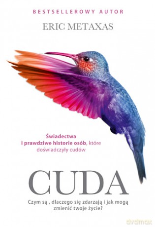 Cuda. Czym są, dlaczego się zdarzają i jak mogą zmienić twoje życie - Eric Metaxas [KSIĄŻKA]