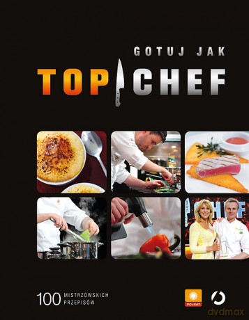 Gotuj jak Top Chef. 100 mistrzowskich przepisów - opracowanie zbiorowe [KSIĄŻKA]