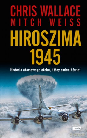 Hiroszima 1945 - Chris Wallace, Mitch Weiss [KSIĄŻKA]