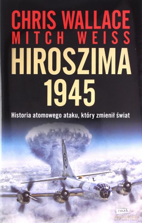 Hiroszima 1945 - Chris Wallace, Mitch Weiss [KSIĄŻKA]