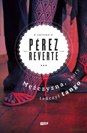 Mężczyzna, który tańczył tango - Arturo Pérez-Reverte [KSIĄŻKA]