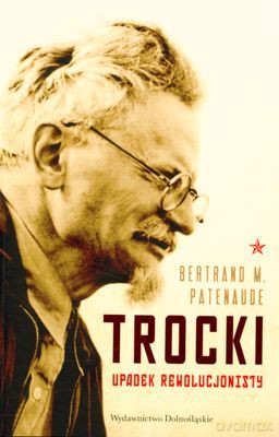 Trocki Upadek Rewolucjonisty - Bertrand M.Patenaude [KSIĄŻKA]