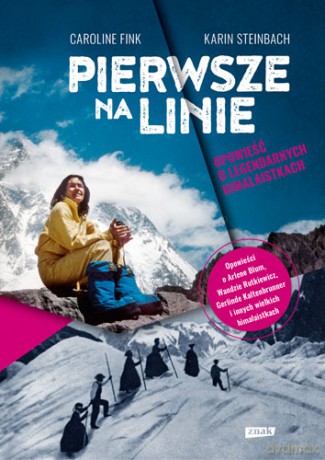 Pierwsze na linie. Opowieść o legendarnych himalaistkach - Karin Steinbach, Karin Steinbach, Caroline Fink, Caroline Fink [KSIĄŻKA]
