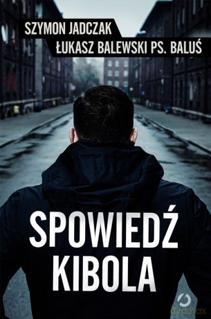 Spowiedź kibola - Łukasz "Baluś" B, Szymon Jadczak [KSIĄŻKA]