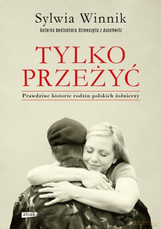 Tylko przeżyć. Prawdziwe historie rodzin polskich żołnierzy - Sylwia Winnik [KSIĄŻKA]